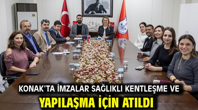 Konak'ta imzalar sağlıklı kentleşme ve yapılaşma için atıldı