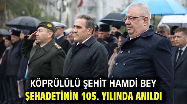 KÖPRÜLÜLÜ ŞEHİT HAMDİ BEY ŞEHADETİNİN 105. YILINDA ANILDI