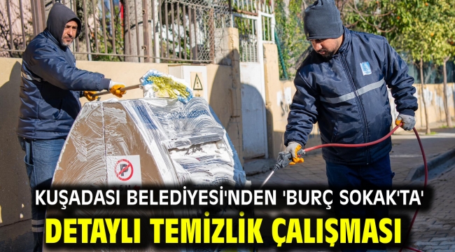 KUŞADASI BELEDİYESİ'NDEN 'BURÇ SOKAK'TA' DETAYLI TEMİZLİK ÇALIŞMASI