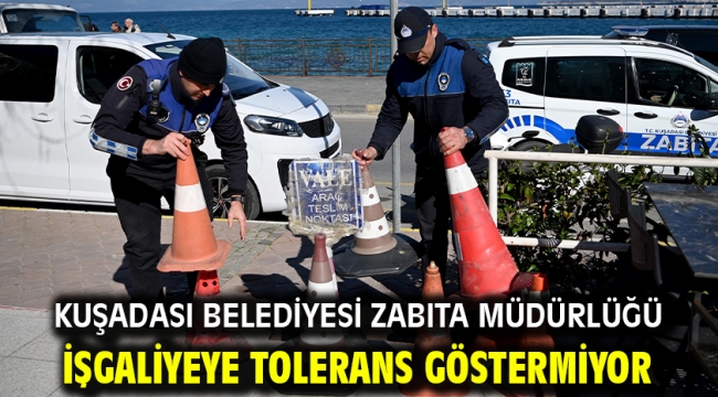 Kuşadası Belediyesi Zabıta Müdürlüğü İşgaliyeye Tolerans Göstermiyor