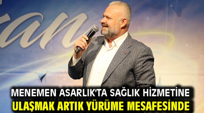 Menemen Asarlık'ta sağlık hizmetine ulaşmak artık yürüme mesafesinde