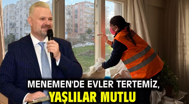 Menemen'de evler tertemiz, yaşlılar mutlu