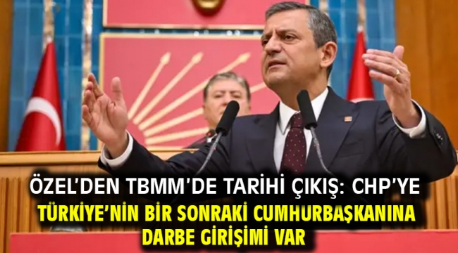 Özel'den TBMM'de tarihi çıkış: CHP'ye ve Türkiye'nin bir sonraki Cumhurbaşkanına darbe girişimi var