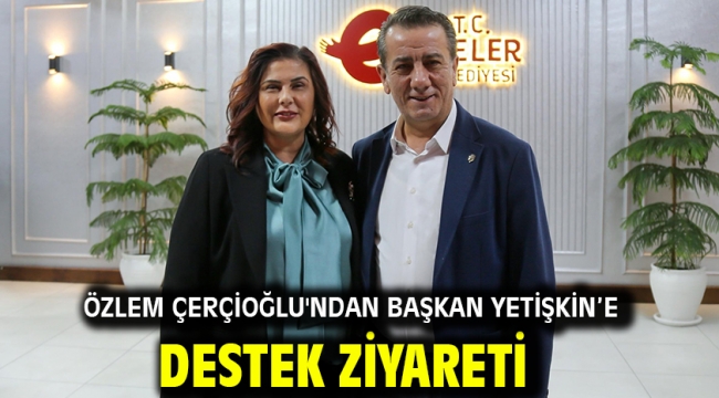 Özlem Çerçioğlu'ndan Başkan Yetişkin'e Destek Ziyareti