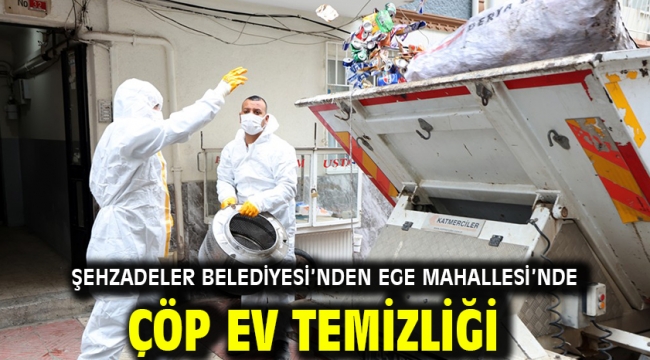 Şehzadeler Belediyesi'nden Ege Mahallesi'nde Çöp Ev Temizliği