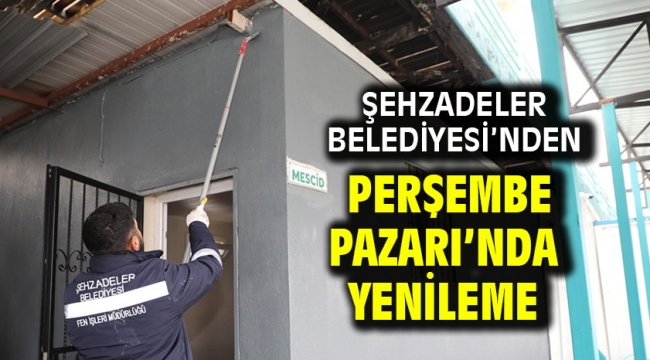 Şehzadeler Belediyesi'nden Perşembe Pazarı'nda Yenileme