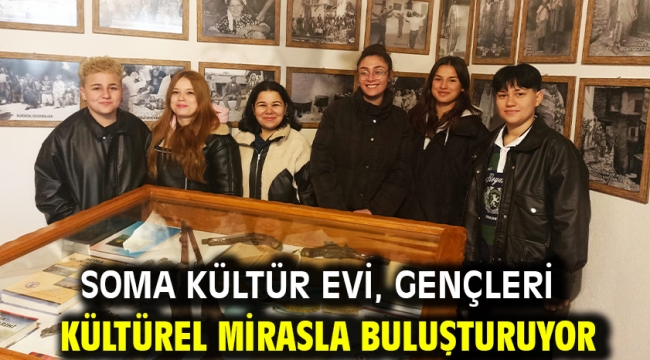 Soma Kültür Evi, Gençleri Kültürel Mirasla Buluşturuyor