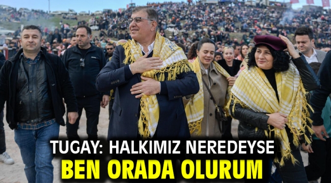 Tugay: Halkımız neredeyse ben orada olurum