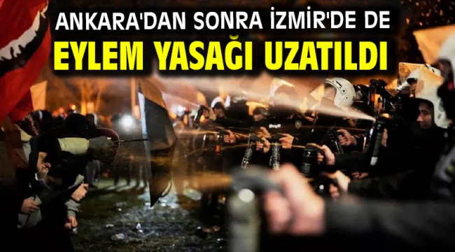 Ankara'dan sonra İzmir'de de eylem yasağı uzatıldı