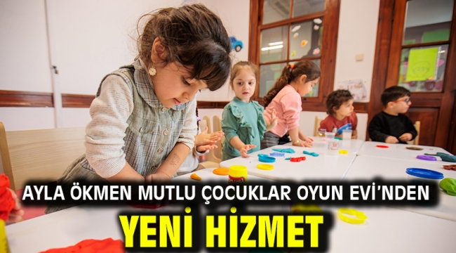 Ayla Ökmen Mutlu Çocuklar Oyun Evi'nden yeni hizmet