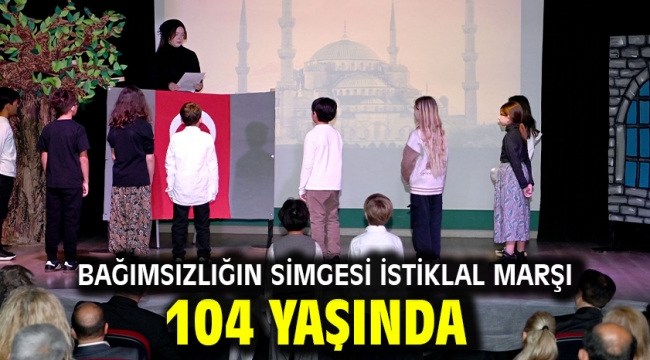 BAĞIMSIZLIĞIN SİMGESİ İSTİKLAL MARŞI 104 YAŞINDA