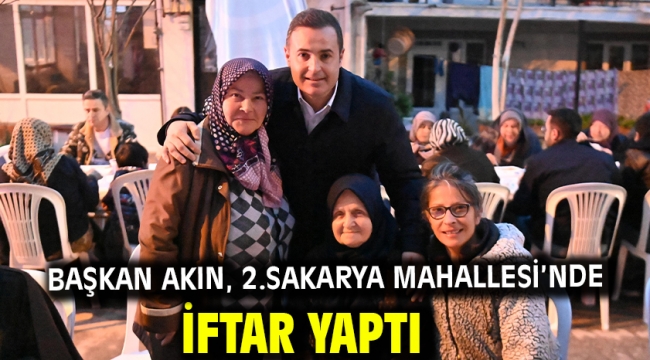 Başkan Akın, 2.Sakarya Mahallesi'nde iftar yaptı 