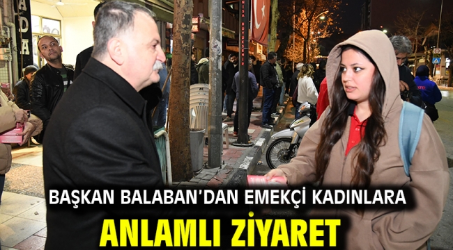 Başkan Balaban'dan Emekçi Kadınlara Anlamlı Ziyaret