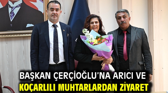 BAŞKAN ÇERÇİOĞLU'NA ARICI VE KOÇARLILI MUHTARLARDAN ZİYARET