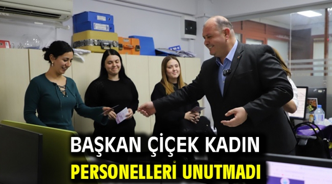 Başkan Çiçek Kadın Personelleri Unutmadı