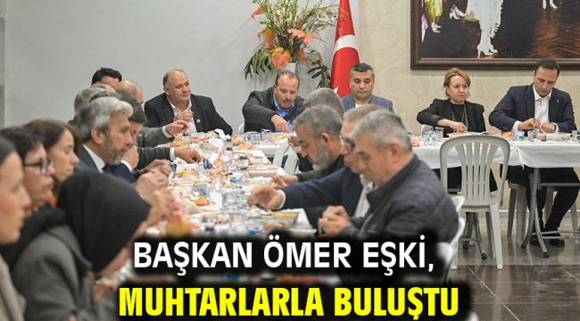 Başkan Ömer Eşki, muhtarlarla buluştu