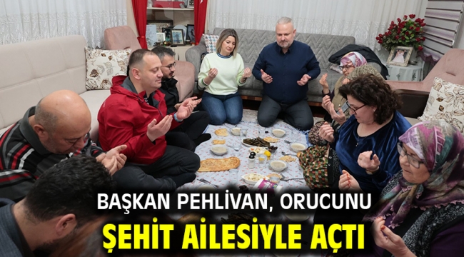 Başkan Pehlivan, orucunu şehit ailesiyle açtı