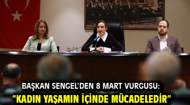 Başkan Sengel'den 8 Mart vurgusu: "Kadın yaşamın içinde mücadeledir"