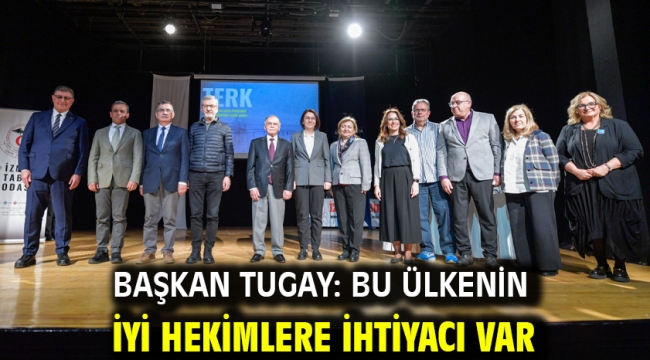 Başkan Tugay: Bu ülkenin iyi hekimlere ihtiyacı var