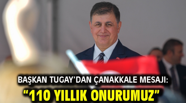 Başkan Tugay'dan Çanakkale mesajı: "110 yıllık onurumuz"