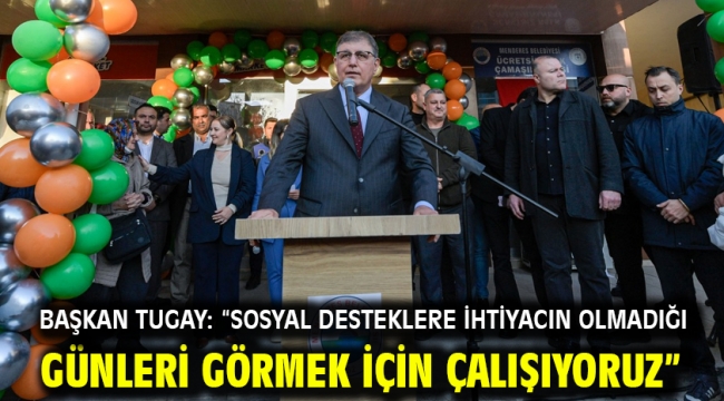 Başkan Tugay: "Sosyal desteklere ihtiyacın olmadığı günleri görmek için çalışıyoruz"