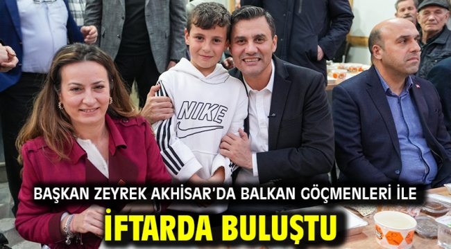 Başkan Zeyrek Akhisar'da Balkan Göçmenleri ile İftarda Buluştu