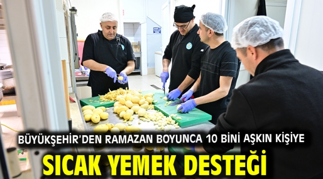 Büyükşehir'den Ramazan Boyunca 10 Bini Aşkın Kişiye Sıcak Yemek Desteği 