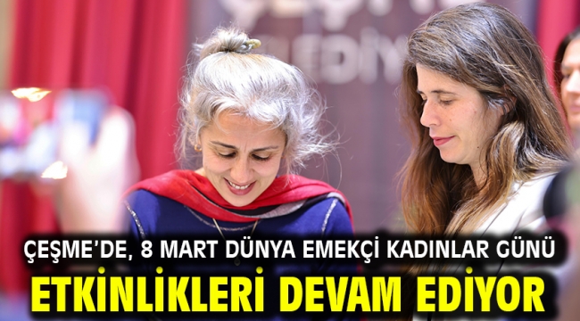 Çeşme'de, 8 Mart Dünya Emekçi Kadınlar Günü etkinlikleri devam ediyor