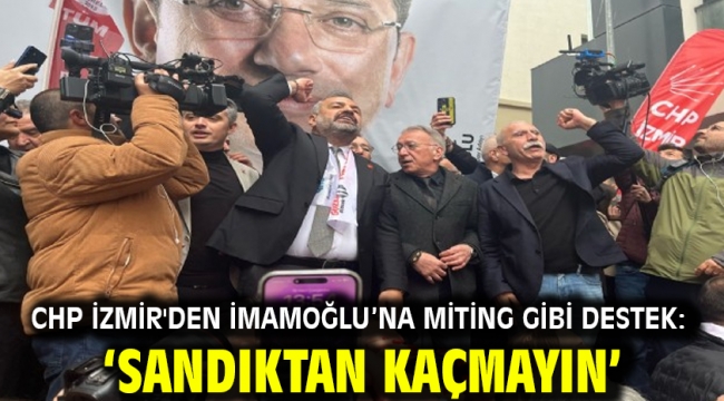 CHP İzmir'den İmamoğlu'na miting gibi destek: 'Sandıktan kaçmayın'