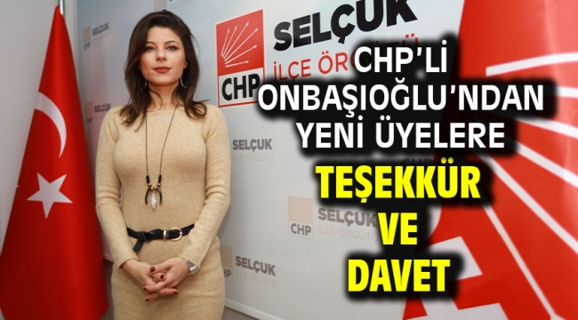 CHP'li Onbaşıoğlu'ndan yeni üyelere teşekkür ve davet