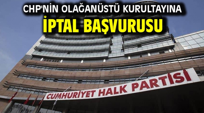 CHP'nin olağanüstü kurultayına iptal başvurusu