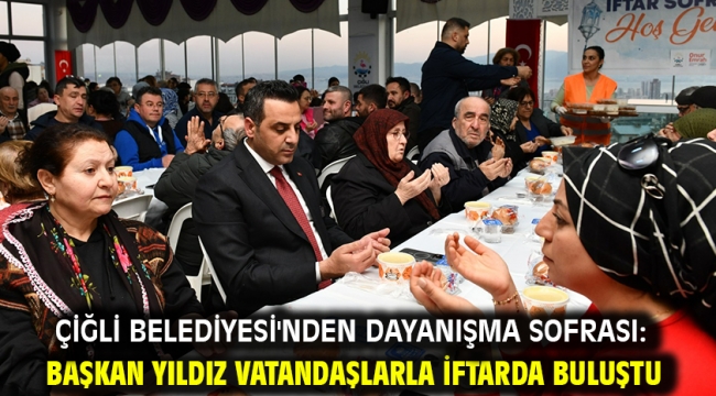 Çiğli Belediyesi'nden Dayanışma Sofrası: Başkan Yıldız Vatandaşlarla İftarda Buluştu