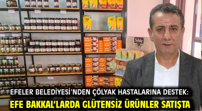 Efeler Belediyesi'nden Çölyak Hastalarına Destek: Efe Bakkal'larda Glütensiz Ürünler Satışta