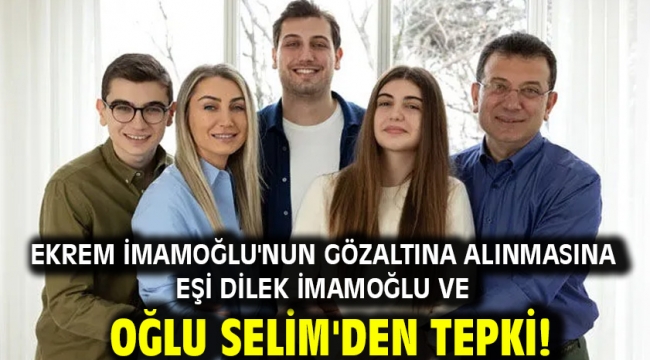 Ekrem İmamoğlu'nun gözaltına alınmasına eşi Dilek İmamoğlu ve oğlu Selim'den tepki!