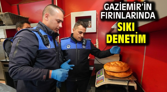 Gaziemir'in fırınlarında sıkı denetim