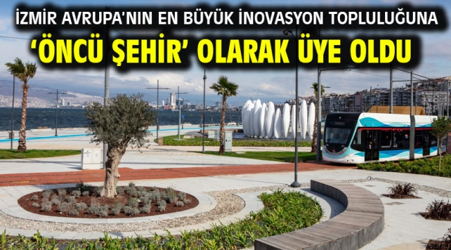 İzmir Avrupa'nın en büyük inovasyon topluluğuna 'Öncü Şehir' olarak üye oldu