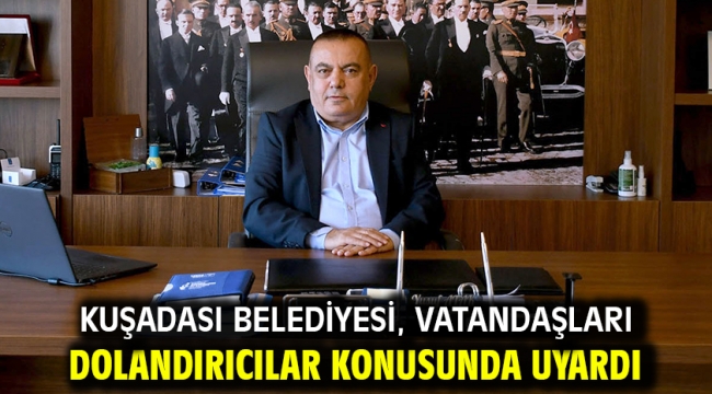 KUŞADASI BELEDİYESİ, VATANDAŞLARI DOLANDIRICILAR KONUSUNDA UYARDI