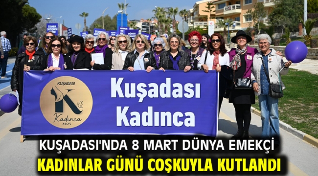 KUŞADASI'NDA 8 MART DÜNYA EMEKÇİ KADINLAR GÜNÜ COŞKUYLA KUTLANDI