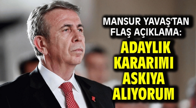 Mansur Yavaş'tan flaş açıklama: Adaylık kararımı askıya alıyorum