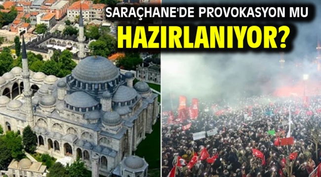 Saraçhane'de provokasyon mu hazırlanıyor?