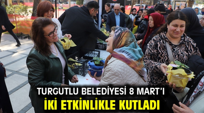 Turgutlu Belediyesi 8 Mart'ı İki Etkinlikle Kutladı