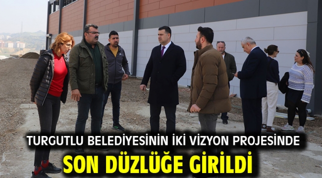 Turgutlu Belediyesinin İki Vizyon Projesinde Son Düzlüğe Girildi